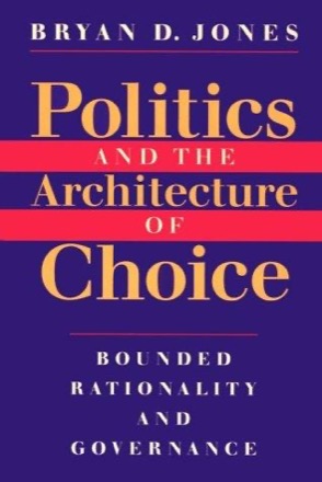Politics and the Architecture of Choice: Bounded Rationality and Governance
